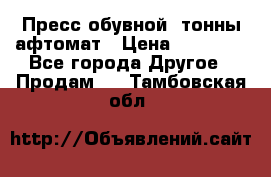 Пресс обувной8 тонны афтомат › Цена ­ 80 000 - Все города Другое » Продам   . Тамбовская обл.